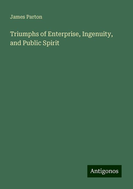 James Parton: Triumphs of Enterprise, Ingenuity, and Public Spirit, Buch