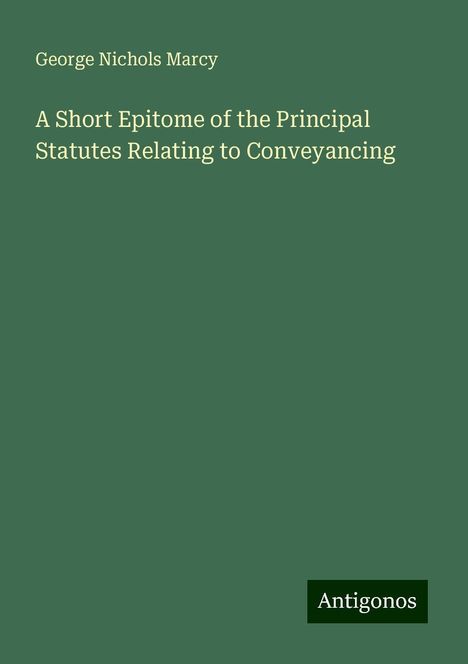 George Nichols Marcy: A Short Epitome of the Principal Statutes Relating to Conveyancing, Buch