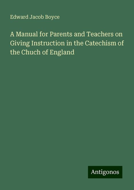 Edward Jacob Boyce: A Manual for Parents and Teachers on Giving Instruction in the Catechism of the Chuch of England, Buch