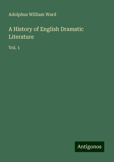 Adolphus William Ward: A History of English Dramatic Literature, Buch