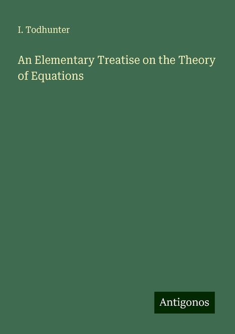 I. Todhunter: An Elementary Treatise on the Theory of Equations, Buch