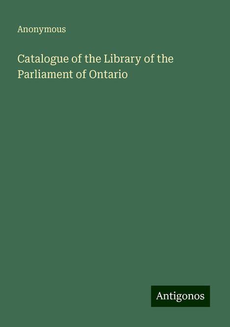 Anonymous: Catalogue of the Library of the Parliament of Ontario, Buch