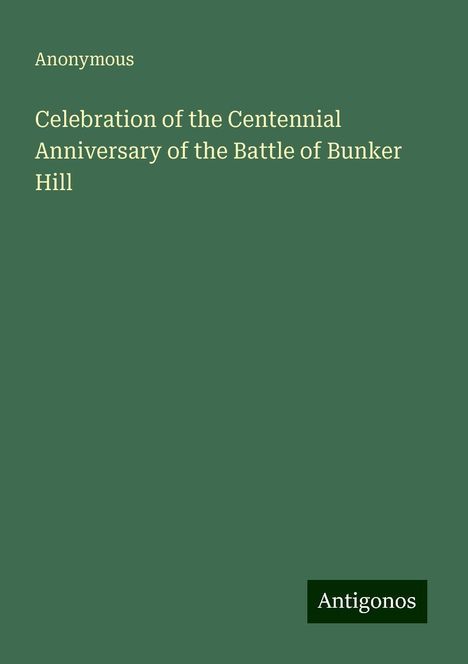 Anonymous: Celebration of the Centennial Anniversary of the Battle of Bunker Hill, Buch