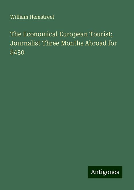 William Hemstreet: The Economical European Tourist; Journalist Three Months Abroad for $430, Buch