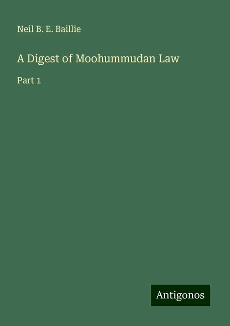 Neil B. E. Baillie: A Digest of Moohummudan Law, Buch