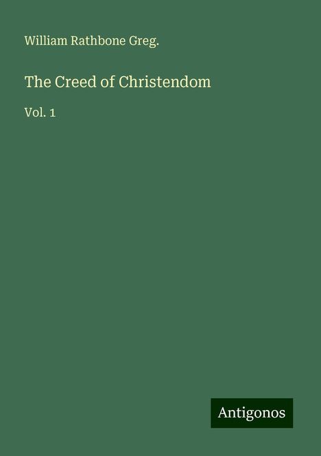 William Rathbone Greg.: The Creed of Christendom, Buch