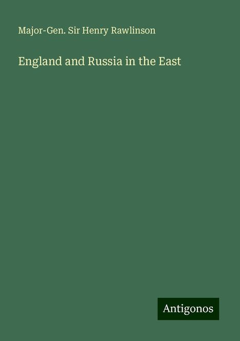 Major-Gen. Henry Rawlinson: England and Russia in the East, Buch