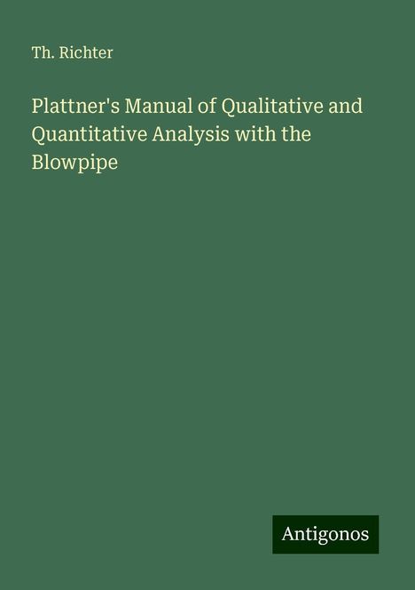 Th. Richter: Plattner's Manual of Qualitative and Quantitative Analysis with the Blowpipe, Buch