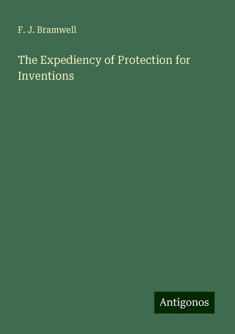 F. J. Bramwell: The Expediency of Protection for Inventions, Buch