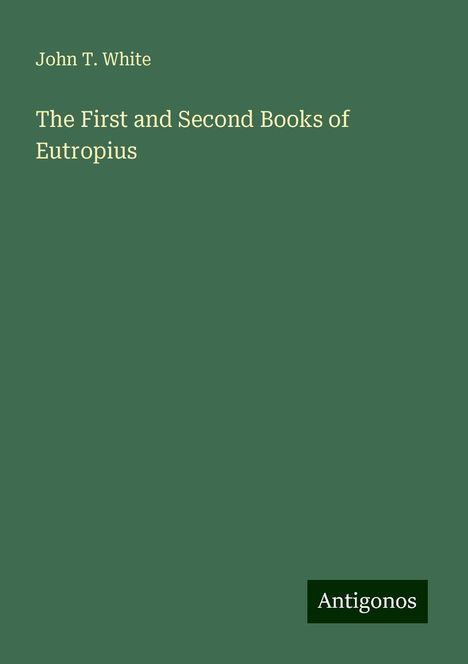 John T. White: The First and Second Books of Eutropius, Buch