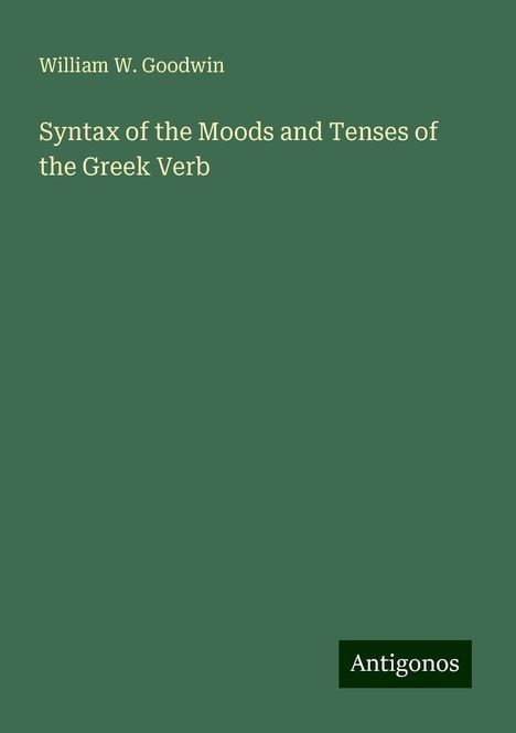 William W. Goodwin: Syntax of the Moods and Tenses of the Greek Verb, Buch