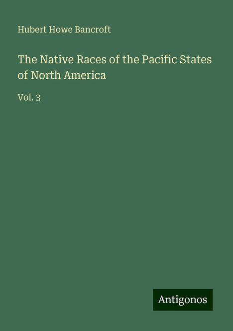 Hubert Howe Bancroft: The Native Races of the Pacific States of North America, Buch