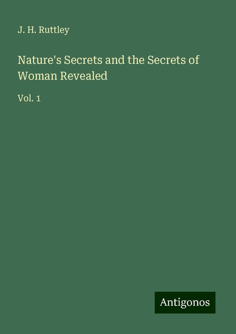 J. H. Ruttley: Nature's Secrets and the Secrets of Woman Revealed, Buch