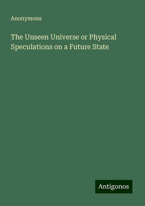 Anonymous: The Unseen Universe or Physical Speculations on a Future State, Buch