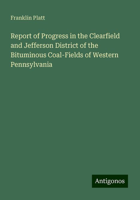 Franklin Platt: Report of Progress in the Clearfield and Jefferson District of the Bituminous Coal-Fields of Western Pennsylvania, Buch