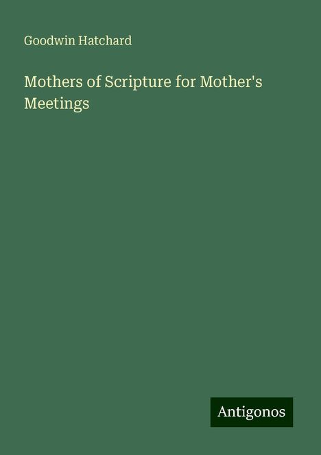 Goodwin Hatchard: Mothers of Scripture for Mother's Meetings, Buch