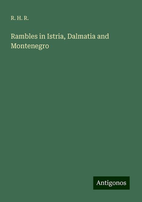 R. H. R.: Rambles in Istria, Dalmatia and Montenegro, Buch