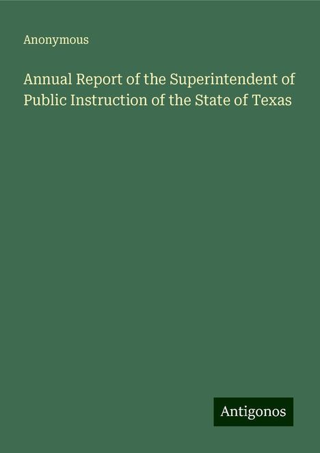 Anonymous: Annual Report of the Superintendent of Public Instruction of the State of Texas, Buch