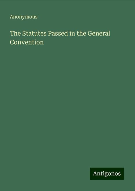 Anonymous: The Statutes Passed in the General Convention, Buch