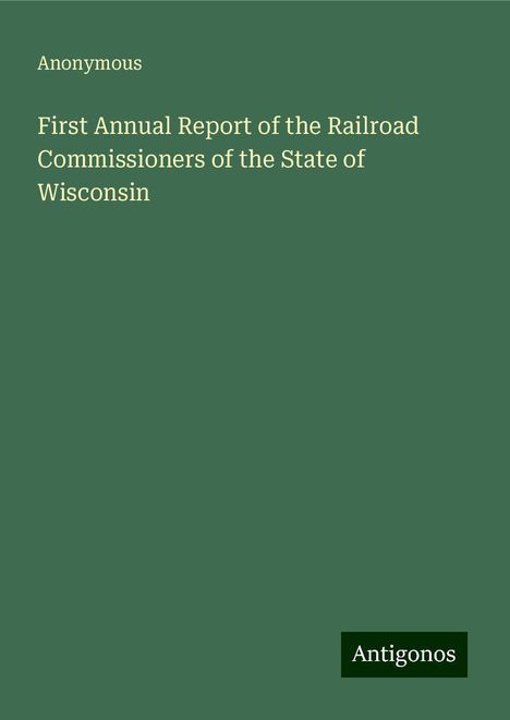 Anonymous: First Annual Report of the Railroad Commissioners of the State of Wisconsin, Buch