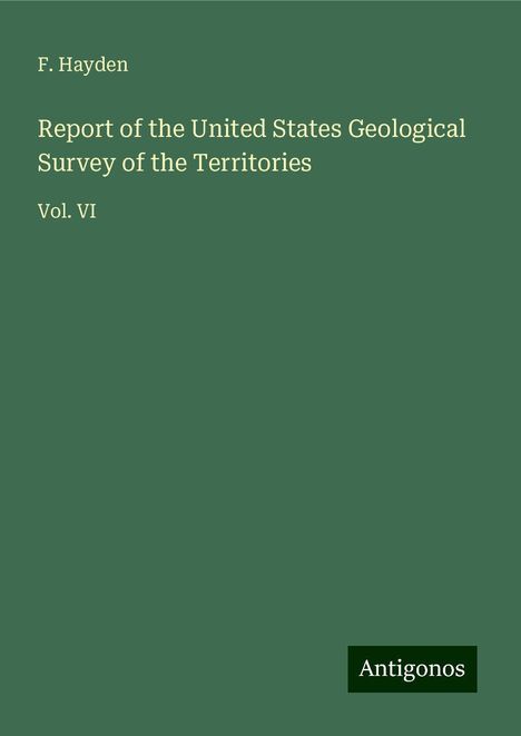 F. Hayden: Report of the United States Geological Survey of the Territories, Buch