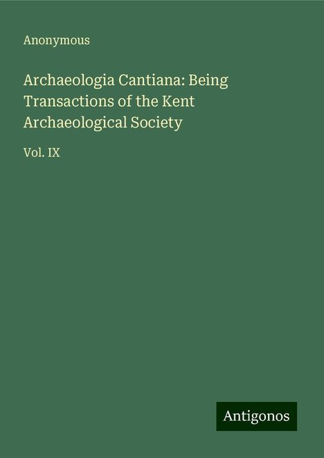 Anonymous: Archaeologia Cantiana: Being Transactions of the Kent Archaeological Society, Buch