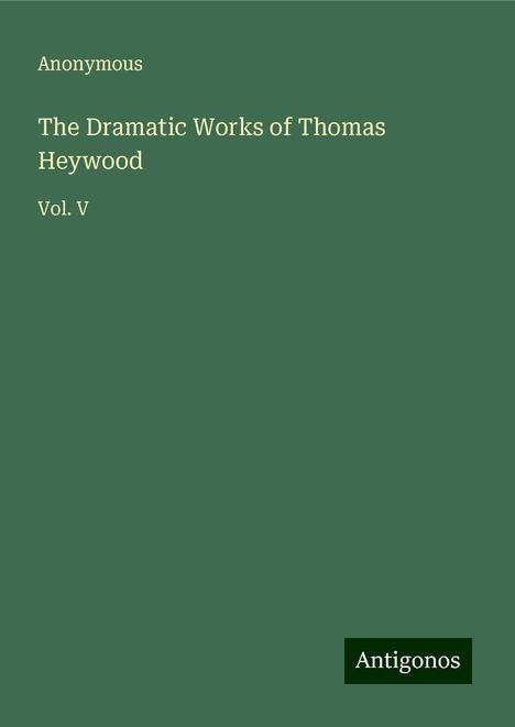 Anonymous: The Dramatic Works of Thomas Heywood, Buch