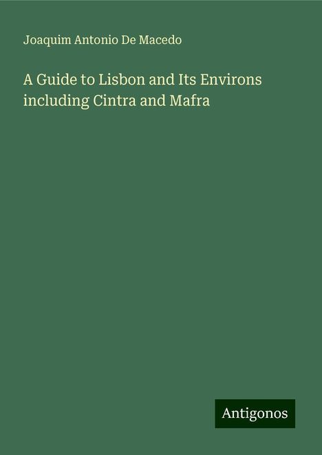 Joaquim Antonio de Macedo: A Guide to Lisbon and Its Environs including Cintra and Mafra, Buch