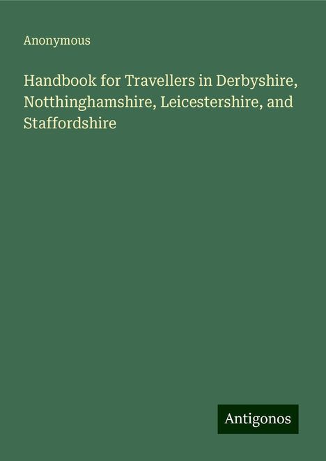 Anonymous: Handbook for Travellers in Derbyshire, Notthinghamshire, Leicestershire, and Staffordshire, Buch