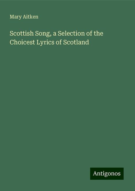 Mary Aitken: Scottish Song, a Selection of the Choicest Lyrics of Scotland, Buch