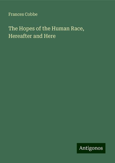 Frances Cobbe: The Hopes of the Human Race, Hereafter and Here, Buch