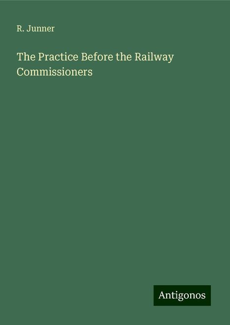 R. Junner: The Practice Before the Railway Commissioners, Buch