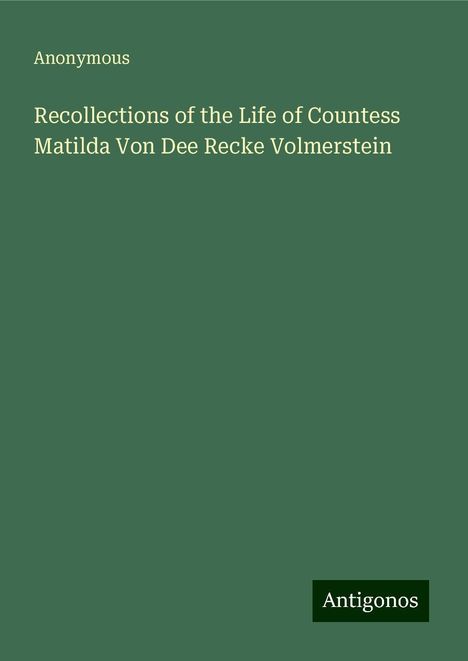 Anonymous: Recollections of the Life of Countess Matilda Von Dee Recke Volmerstein, Buch