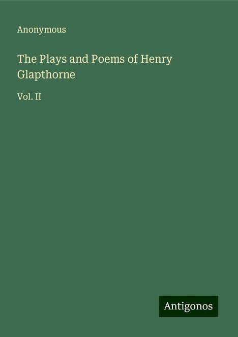 Anonymous: The Plays and Poems of Henry Glapthorne, Buch