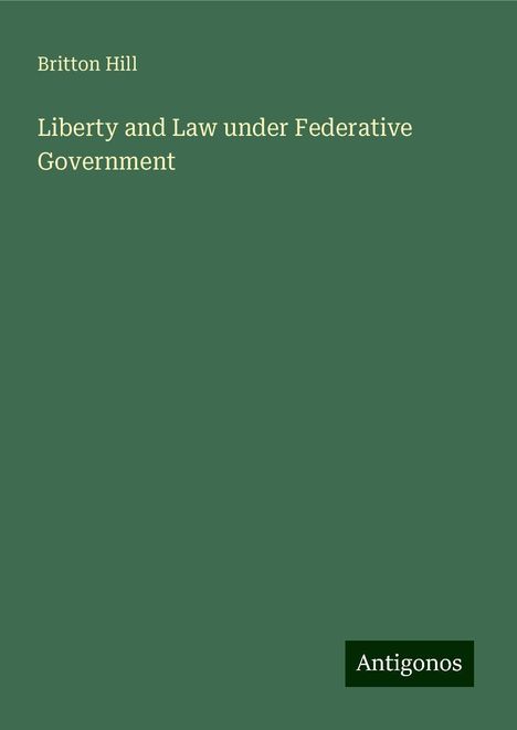 Britton Hill: Liberty and Law under Federative Government, Buch