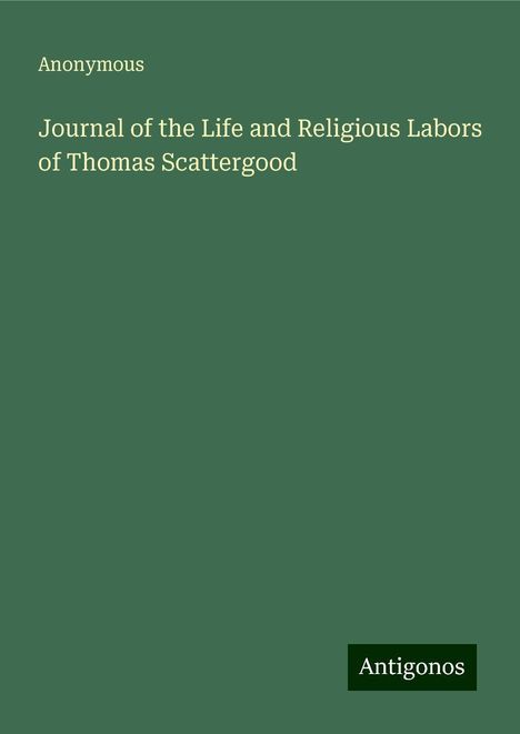 Anonymous: Journal of the Life and Religious Labors of Thomas Scattergood, Buch