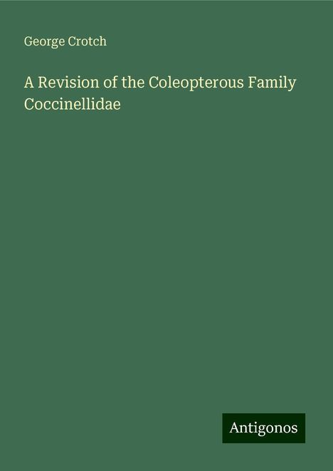 George Crotch: A Revision of the Coleopterous Family Coccinellidae, Buch