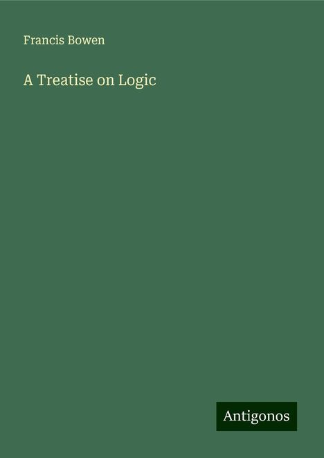 Francis Bowen: A Treatise on Logic, Buch