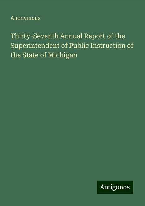 Anonymous: Thirty-Seventh Annual Report of the Superintendent of Public Instruction of the State of Michigan, Buch