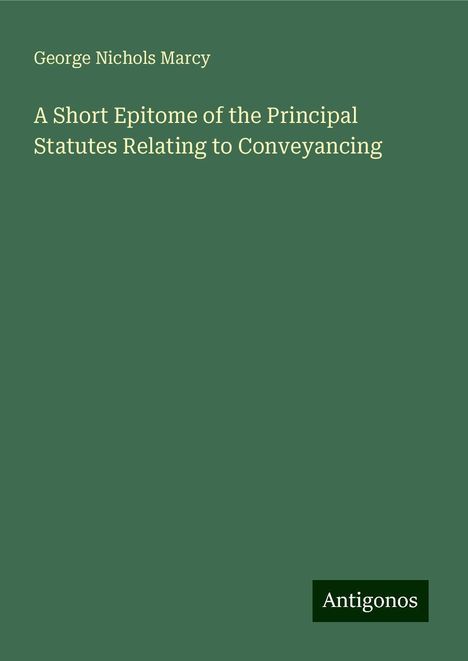 George Nichols Marcy: A Short Epitome of the Principal Statutes Relating to Conveyancing, Buch