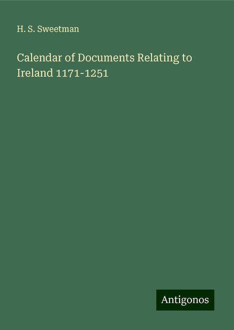 H. S. Sweetman: Calendar of Documents Relating to Ireland 1171-1251, Buch