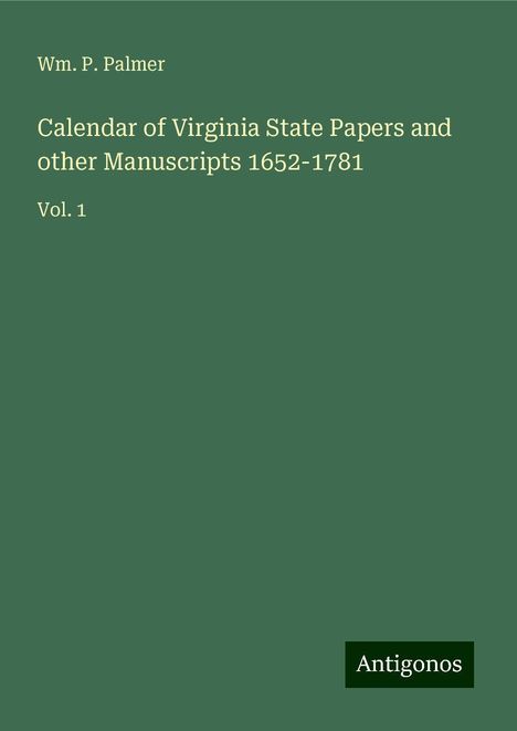 Wm. P. Palmer: Calendar of Virginia State Papers and other Manuscripts 1652-1781, Buch