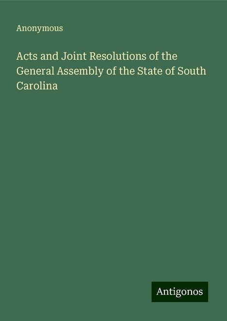 Anonymous: Acts and Joint Resolutions of the General Assembly of the State of South Carolina, Buch