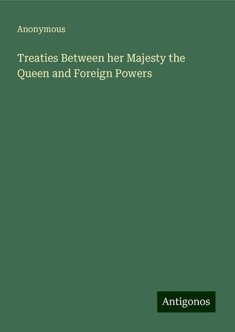 Anonymous: Treaties Between her Majesty the Queen and Foreign Powers, Buch