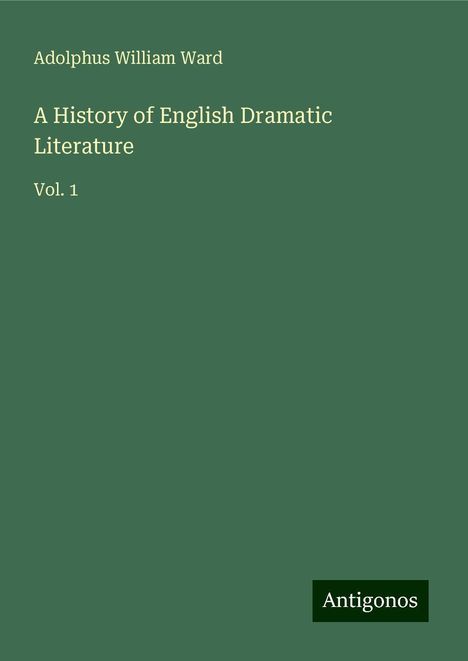 Adolphus William Ward: A History of English Dramatic Literature, Buch