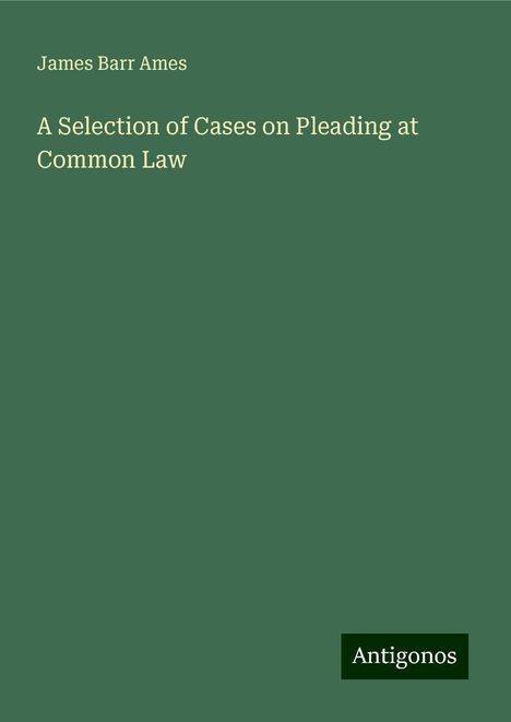 James Barr Ames: A Selection of Cases on Pleading at Common Law, Buch