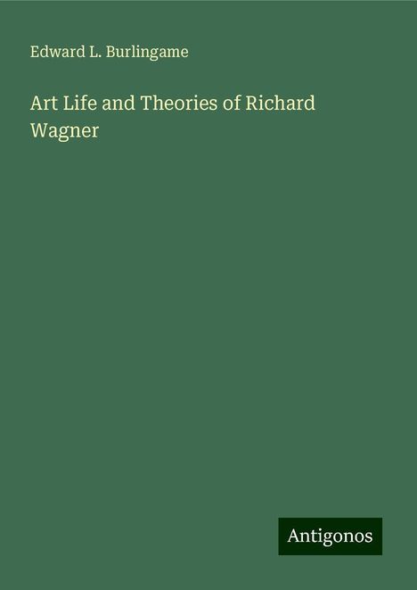 Edward L. Burlingame: Art Life and Theories of Richard Wagner, Buch