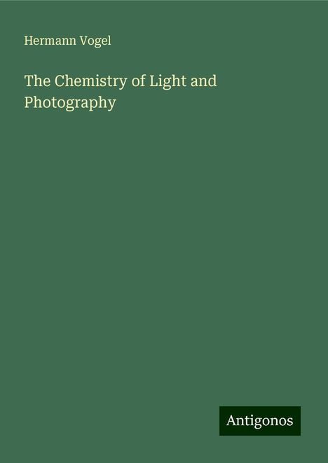 Hermann Vogel: The Chemistry of Light and Photography, Buch