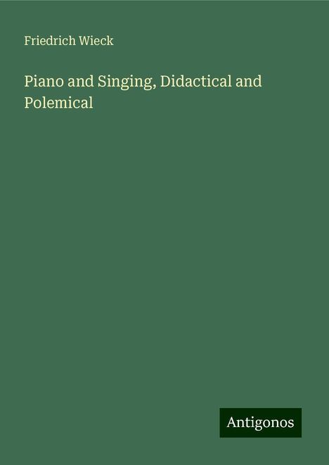 Friedrich Wieck: Piano and Singing, Didactical and Polemical, Buch