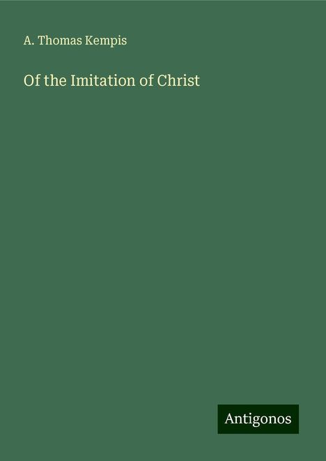 A. Thomas Kempis: Of the Imitation of Christ, Buch